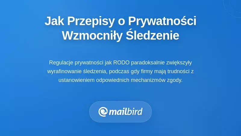 Jak przepisy dotyczące prywatności paradoksalnie wzmocniły śledzenie