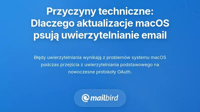 Przyczyny techniczne: Dlaczego aktualizacje macOS łamią uwierzytelnianie e-maili