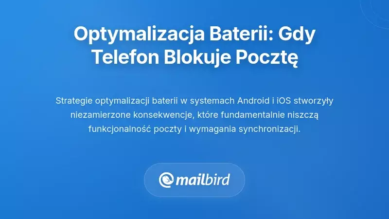 Koszmar optymalizacji baterii: kiedy telefon uniemożliwia działanie poczty e-mail
