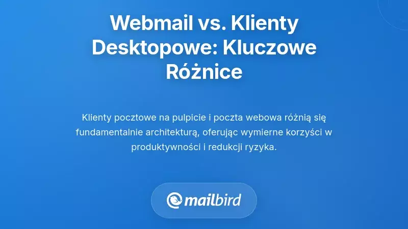 Webmail kontra programy desktopowe: Zrozumienie różnic w możliwościach