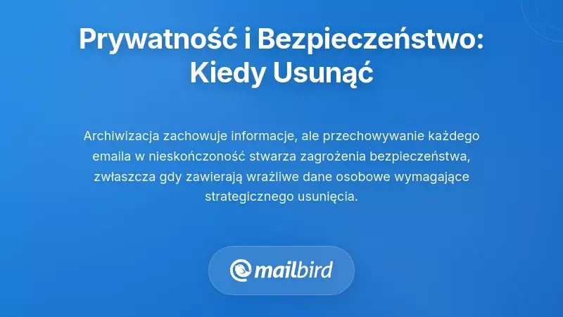 Rozważania dotyczące prywatności i bezpieczeństwa: kiedy usunięcie staje się konieczne
