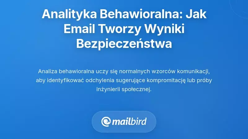 Rozumienie analityki behawioralnej: Jak twoje zachowanie w e-mailach kreuje oceny bezpieczeństwa