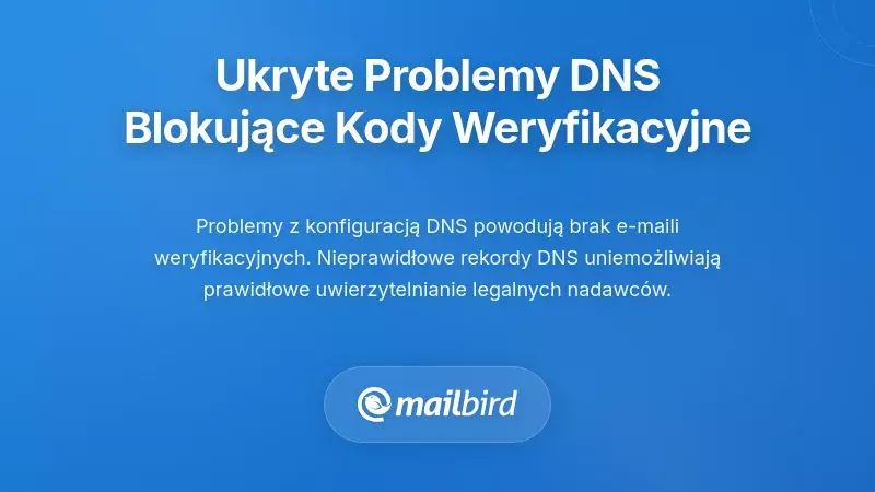 Ukryte problemy z konfiguracją DNS blokujące Twoje kody weryfikacyjne