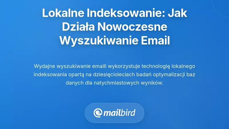 Rewolucja lokalnego indeksowania: Jak wsp&oacute;łczesne wyszukiwanie e-maili naprawdę działa