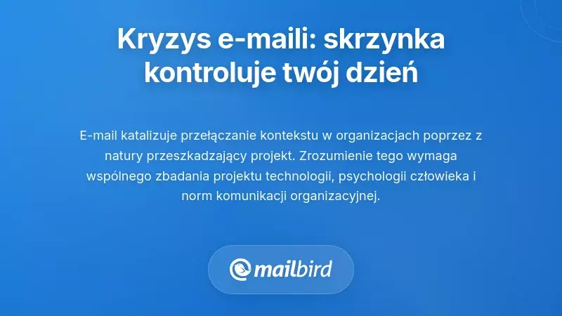 Kryzys Przerw w Pracy spowodowany Emailami: Dlaczego Twoja Skrzynka Kontroluje Tw&oacute;j Dzień