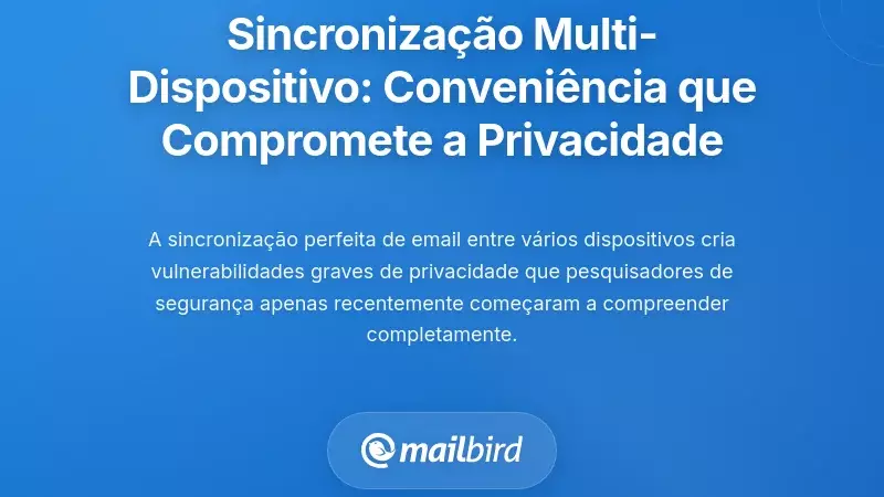 Sincroniza&ccedil;&atilde;o Multi-Dispositivo: Conveni&ecirc;ncia Que Compromete a Privacidade