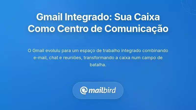 Gmail Integrado: Quando a Sua Caixa de Entrada se Torna um Centro de Comunica&ccedil;&atilde;o