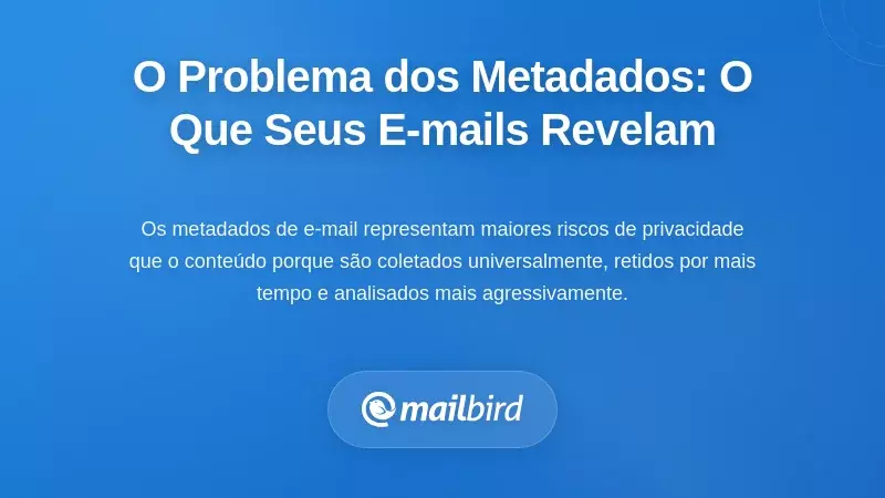 O Problema dos Metadados: O Que os Cabe&ccedil;alhos dos Seus E-mails Revelam Sobre Si