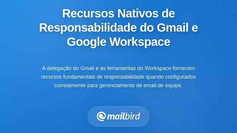Funcionalidades Nativas de Responsabilidade do Gmail e Google Workspace