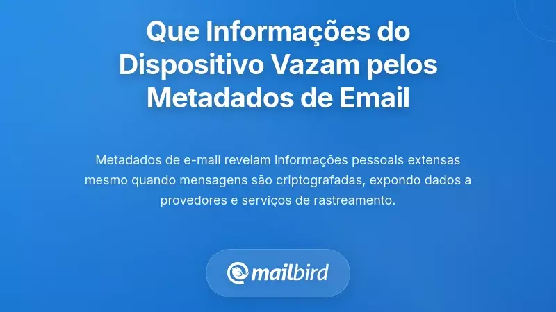 Que Informa&ccedil;&otilde;es do Dispositivo Realmente Vazam Atrav&eacute;s dos Metadados do Email