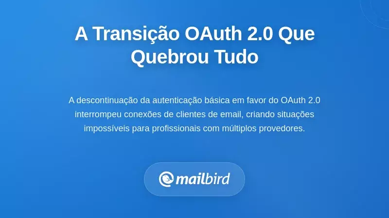 A Transi&ccedil;&atilde;o de Autentica&ccedil;&atilde;o OAuth 2.0 Que Quebrou Tudo