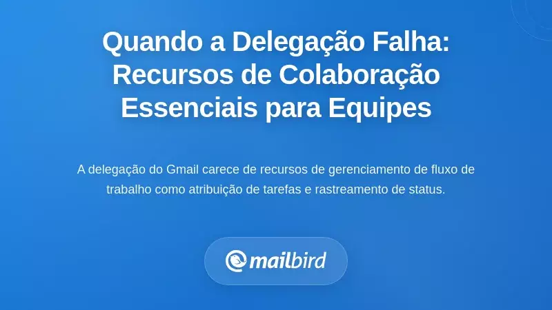 Quando a Delegação Falha: As Funcionalidades de Colaboração em Falta que as Equipas Realmente Precisam