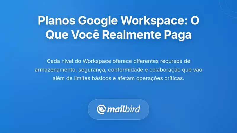 Níveis Atuais do Google Workspace: Pelo que Está Realmente a Pagar