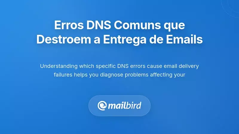 As Configura&ccedil;&otilde;es DNS Mais Comuns que Destr&oacute;em a Entrega de Emails