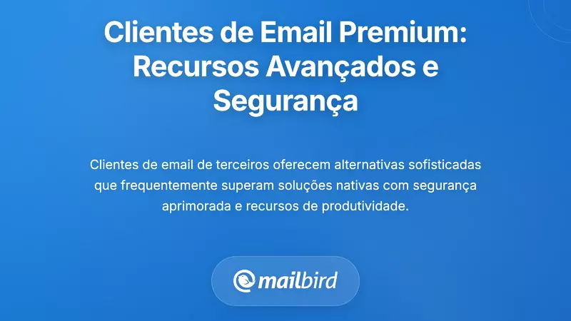 Clientes de Email de Terceiros Premium: Recursos Avan&ccedil;ados e Seguran&ccedil;a