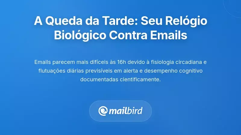 A Queda da Tarde: Como o Seu Relógio Biológico Sabota o Processamento de Email