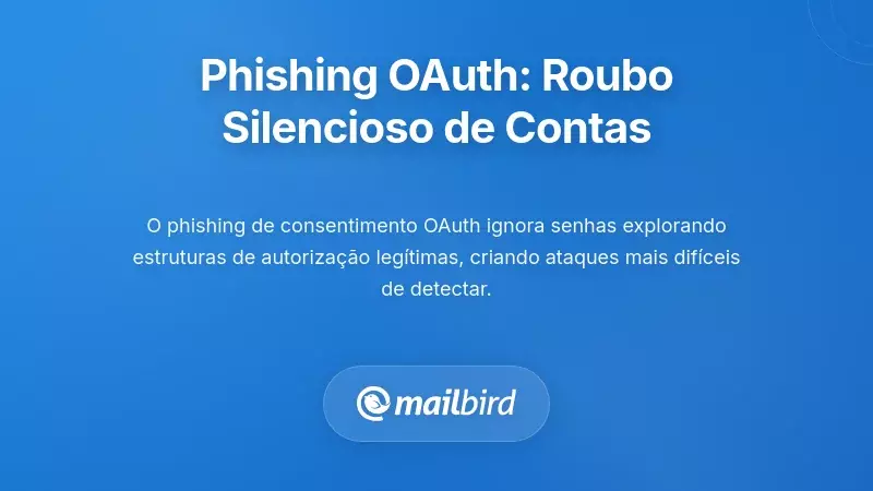 Phishing de Consentimento OAuth: O M&eacute;todo Silencioso de Tomada de Conta