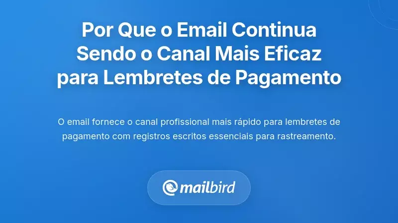 Porquê o Email Continua a Ser o Canal Mais Eficaz para Lembretes de Pagamento Atrasado