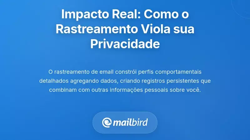 O Impacto Real: Como o Rastreamento Violam a Sua Privacidade
