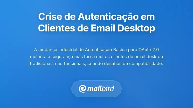 A Crise de Autentica&ccedil;&atilde;o que Afeta os Clientes de Email para Desktop