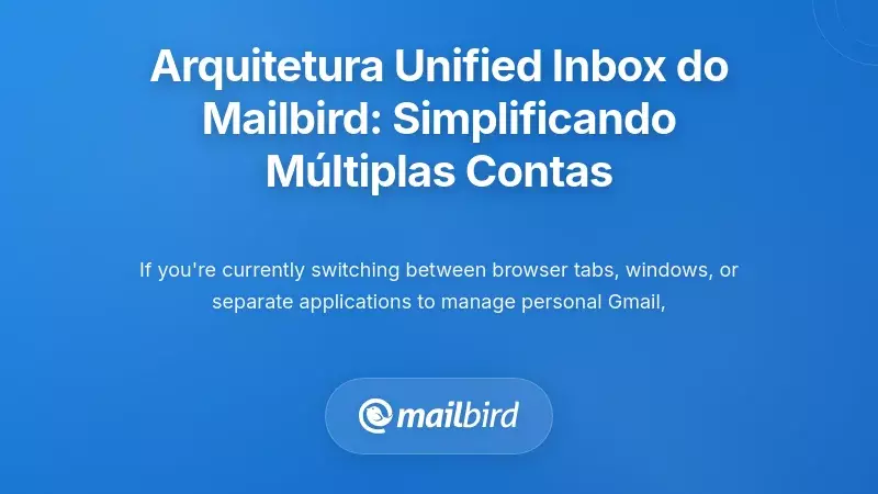 Arquitetura da Caixa de Entrada Unificada da Mailbird: Consolidando a Complexidade de M&uacute;ltiplas Contas