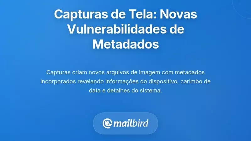 O Problema das Capturas de Ecr&atilde;: Como as Capturas Visuais Criam Novas Vulnerabilidades de Metadados