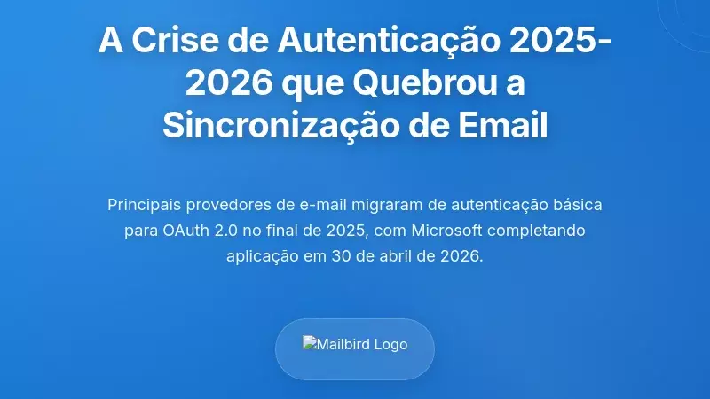 A Crise de Autentica&ccedil;&atilde;o de 2025-2026 Que Quebrou a Sincroniza&ccedil;&atilde;o de Email