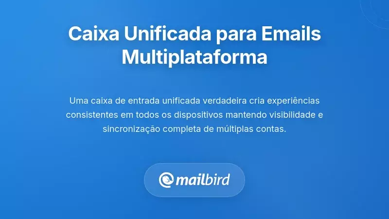 A Solu&ccedil;&atilde;o de Caixa de Entrada Unificada: A Sua Funda&ccedil;&atilde;o para um Gerenciamento de E-mail Entre Plataformas Sem Costura