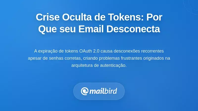 A Crise Oculta do Ciclo de Vida do Token: Por Que o Seu Email Continua a Desconectar-se