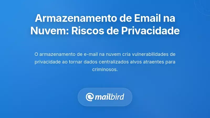 Armazenamento de Email em Nuvem: Compreender a Exposi&ccedil;&atilde;o da Sua Privacidade