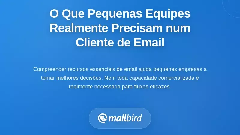 O Que as Equipas de Pequenas Empresas Realmente Precisam num Cliente de Email