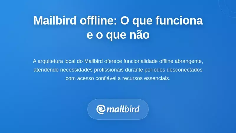 Capacidades Offline do Mailbird: O Que Funciona e O Que N&atilde;o Funciona