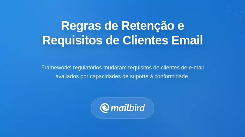 Como as Regras de Retenção Transformam os Requisitos dos Clientes de Email