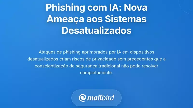 Phishing com IA: A Nova Ameaça a Explorar Sistemas Desatualizados