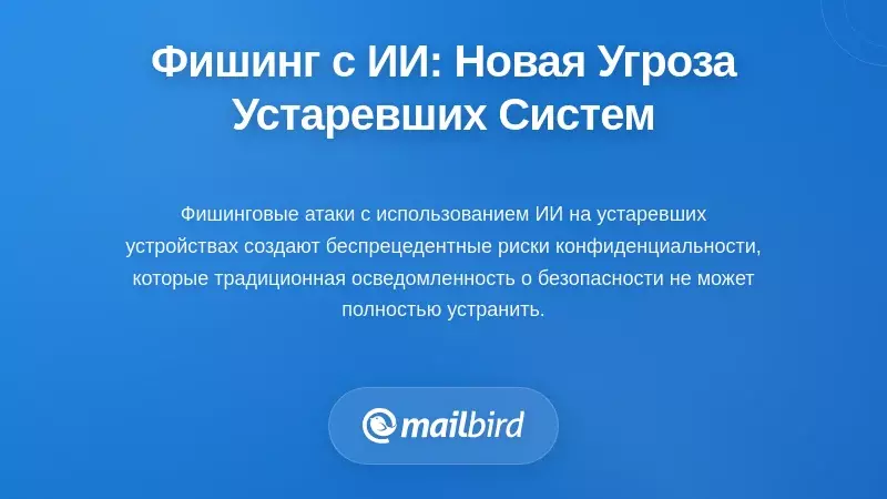 Фишинг с ИИ: Новая угроза, эксплуатирующая устаревшие системы