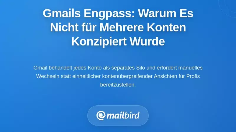 Die Flaschenhals-Problematik der Einzelkonto-Weboberfl&auml;che: Warum Gmail nicht f&uuml;r Multi-Account-Workflows entwickelt wurde