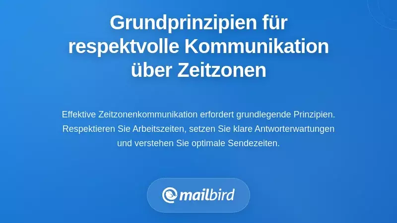 Wesentliche Prinzipien f&uuml;r respektvolle Kommunikation &uuml;ber Zeitzonen hinweg