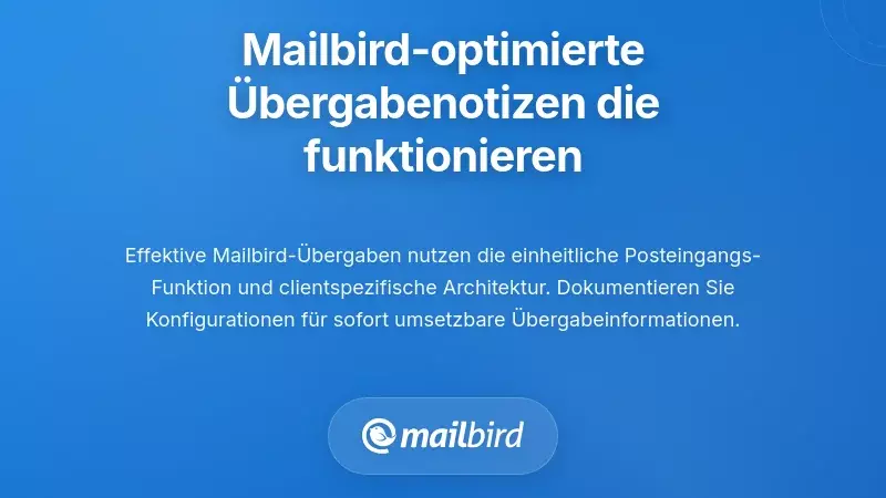 Erstellung von Mailbird-optimierten Übergabenotizen, die tatsächlich funktionieren