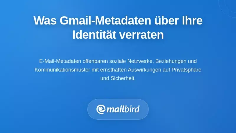 Was Gmail-Metadaten über Ihre Identität, Ihr Verhalten und Ihre Beziehungen enthüllen