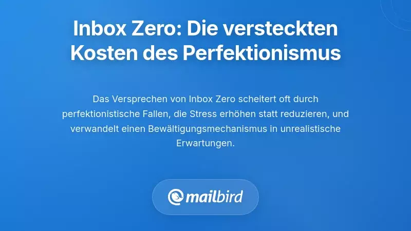 Wo Inbox Zero scheitert: Die versteckten Kosten des Perfektionismus