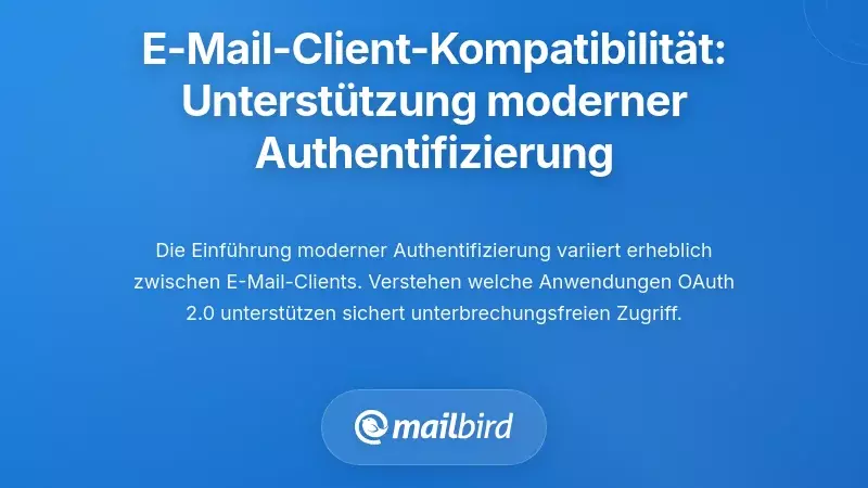 Kompatibilit&auml;t von E-Mail-Clients: Welche Anwendungen unterst&uuml;tzen moderne Authentifizierung