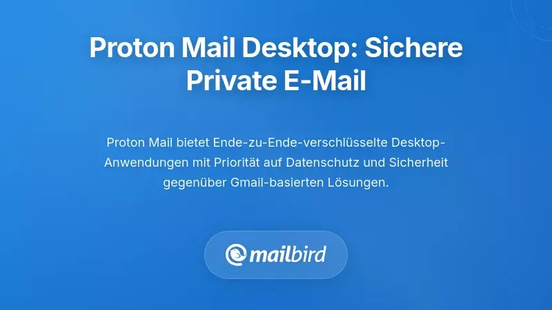 Proton Mail Desktop-Apps: Datenschutzorientierte E-Mails für sicherheitsbewusste Nutzer