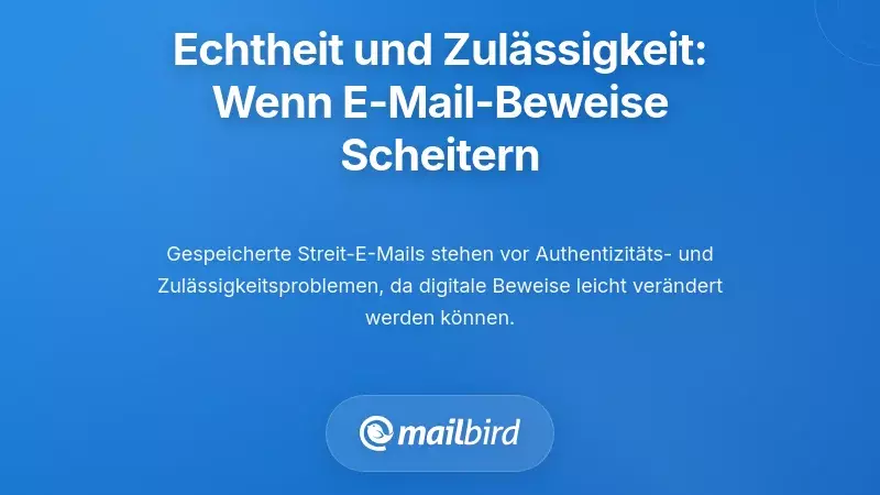 Authentizität und Zulässigkeit: Wenn E-Mail-Beweise versagen