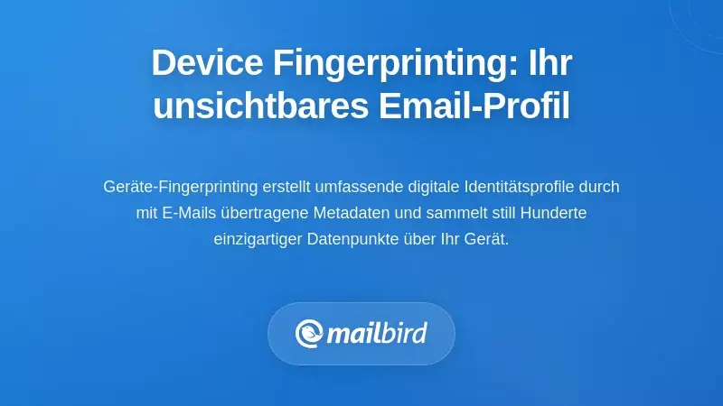 Geräte-Fingerprinting: Das unsichtbare Profil, das aus Ihrer E-Mail-Aktivität erstellt wird