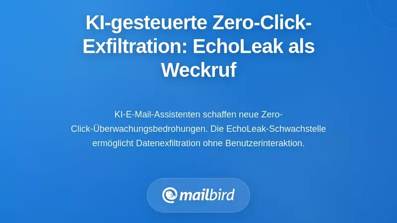 KI-gesteuerte Zero-Click-Exfiltration: Der EchoLeak-Weckruf