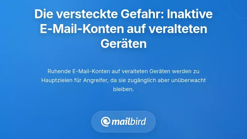 Die verborgene Gefahr: Inaktive E-Mail-Konten auf veralteten Ger&auml;ten