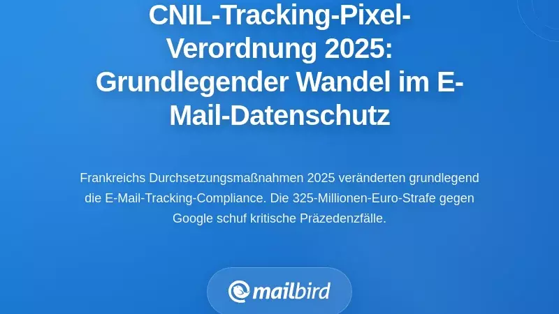 Die CNIL Datenschutzbestimmungen f&uuml;r E-Mail Tracking im Jahr 2025: Ein grundlegender Wandel in der E-Mail-Privatsph&auml;re