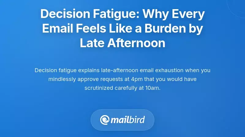 Decision Fatigue: Why Every Email Feels Like a Burden by Late Afternoon