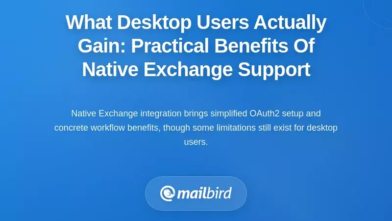 What Desktop Users Actually Gain: Practical Benefits Of Native Exchange Support