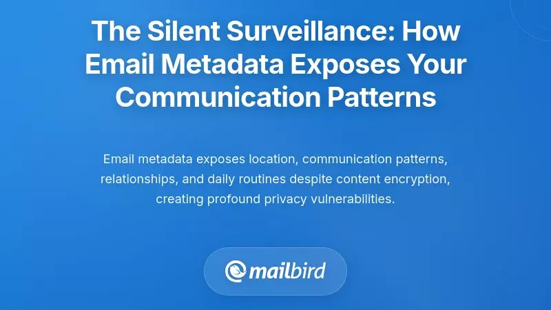 The Silent Surveillance: How Email Metadata Exposes Your Communication Patterns